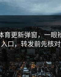 华体会体育更新弹窗，一眼辨别真假入口，转发前先核对