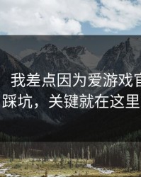 太离谱：我差点因为爱游戏官方入口踩坑，关键就在这里
