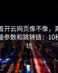 别只盯着开云网页像不像，真正要看的是链接参数和跳转链：10秒快速避坑