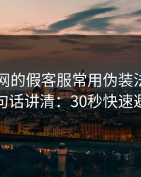 开云官网的假客服常用伪装法，我用一句话讲清：30秒快速避坑