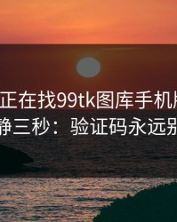 如果你正在找99tk图库手机版入口，先冷静三秒：验证码永远别外发