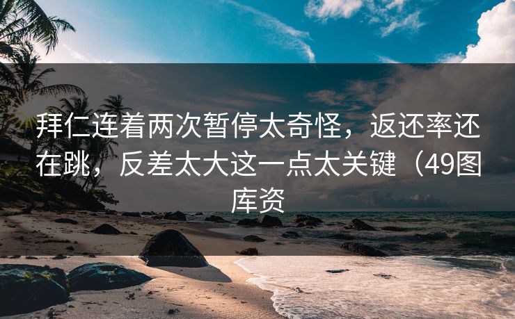拜仁连着两次暂停太奇怪，返还率还在跳，反差太大这一点太关键（49图库资